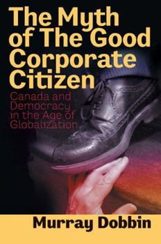 The Myth of the Good Corporate Citizen: Democracy Under the Rule of Big Business