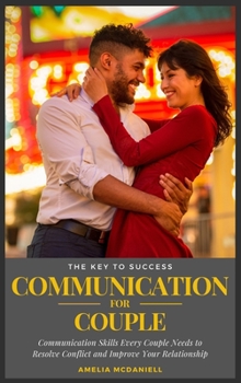 Hardcover Communication For Couples: Communication Skills Every Couple Needs to Resolve Conflict and Improve Your Relationship Book