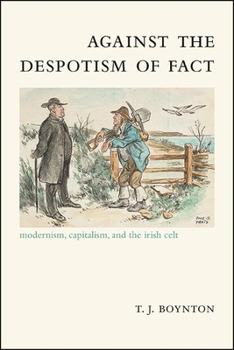 Paperback Against the Despotism of Fact: Modernism, Capitalism, and the Irish Celt Book