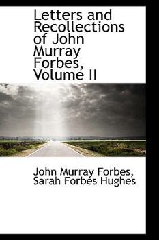 Letters and Recollections of John Murray Forbes, Volume 2 - Book #2 of the Letters and Recollections of John Murray Forbes
