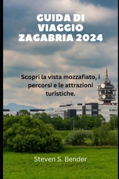 GUIDA DI VIAGGIO ZAGABRIA 2024: Scopri la vista mozzafiato, i percorsi e le attrazioni turistiche. (2024 Travel Rocket) (Italian Edition)