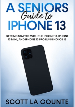 Paperback A Seniors Guide to iPhone 13: Getting Started With the iPhone 13, iPhone 13 Mini, and iPhone 13 Pro Running iOS 15 Book