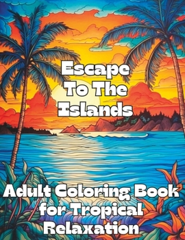 Paperback Escape To The Islands: Adult Coloring Book For Tropical Relaxation Book