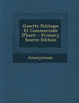 Paperback Gazette Politique Et Commerciale D'Haiti - Primary Source Edition [French] Book