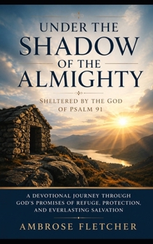 Under the Shadow of the Almighty:: Sheltered by the God of Psalm 91