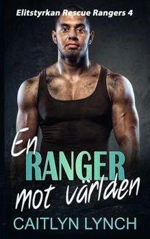 En Ranger mot världen: Högoktanig romantisk spänning - elitsoldater, fara och kärlek (Elitstyrkan Rescue Rangers) (Swedish Edition)