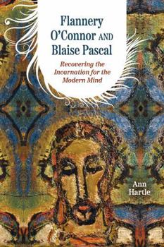 Paperback Flannery O'Connor and Blaise Pascal: Recovering the Incarnation for the Modern Mind Book
