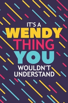IT'S A WENDY THING YOU WOULDN'T UNDERSTAND: Lined Notebook / Journal Gift, 120 Pages, 6x9, Soft Cover, Glossy Finish