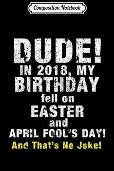 Paperback Composition Notebook: 2018 Birthday Born on Easter & April Fool's Day Journal/Notebook Blank Lined Ruled 6x9 100 Pages Book