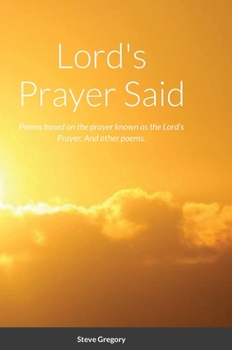 Hardcover Lord's Prayer Said: Poems based on the prayer known as the Lord's Prayer; And other poems. Book