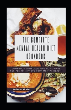 The Complete Mental Health Diet Cookbook: Cookbook with Delicious Home-made Recipes to Improve Your Mental Health