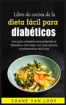 Hardcover Libro de cocina de la dieta fa&#769;cil para diabe&#769;ticos: Una gui&#769;a completa para entender la diabetes y vivir mejor con unas recetas increi [Spanish] Book