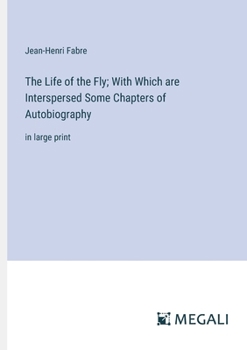 The Life of the Fly; With Which are Interspersed Some Chapters of Autobiography: in large print