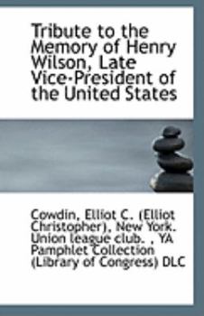 Paperback Tribute to the Memory of Henry Wilson, Late Vice-President of the United States Book