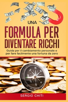 Paperback Una Formula Per Diventare Ricchi: Guida per il cambiamento personale e per fare facilmente una fortuna da zero [Italian] Book