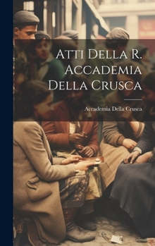 Hardcover Atti Della R. Accademia Della Crusca [Italian] Book