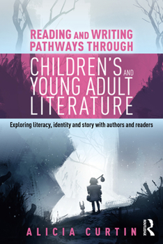 Paperback Reading and Writing Pathways through Children's and Young Adult Literature: Exploring literacy, identity and story with authors and readers Book