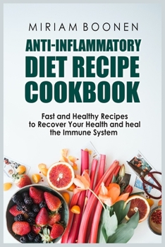 Anti-Inflammatory Diet Recipe Cookbook: Fast And Healthy Recipes To Recover Your Health And Heal The Immune System