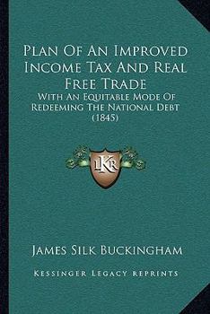 Paperback Plan Of An Improved Income Tax And Real Free Trade: With An Equitable Mode Of Redeeming The National Debt (1845) Book