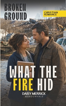 WHAT THE FIRE HID: A Christian Small-Town Romance with Suspense (Broken Ground)