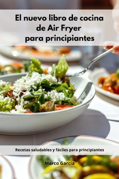 Paperback El nuevo libro de cocina de Air Fryer para principiantes: Recetas saludables y fáciles para principiantes (Spanish Edition) [Spanish] Book