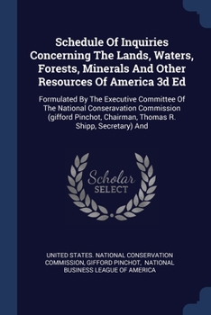 Paperback Schedule Of Inquiries Concerning The Lands, Waters, Forests, Minerals And Other Resources Of America 3d Ed: Formulated By The Executive Committee Of T Book