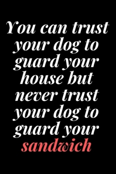 You can trust your dog to guard your house but never trust your dog to guard your sandwich: 6x9 Notebook, Ruled, Sarcastic Journal, Funny Notebook For ... en;Boss;Coworkers;Colleagues;Students:Friends