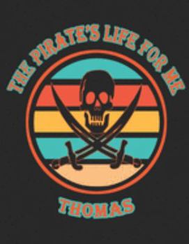 The Pirate's Life For ME Thomas: 8.5x11, Wide Rule ,110 page Funny Pirate Vintage Skull Crossbone Sword journal composition book (Notebook School Office Supplies) for Boys Named Thomas