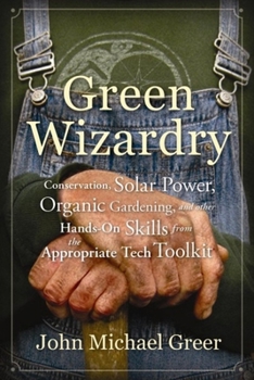 Paperback Green Wizardry: Conservation, Solar Power, Organic Gardening, and Other Hands-On Skills from the Appropriate Tech Toolkit Book