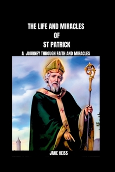 Paperback The Life and Miracles of Saint Patrick: The Mysteries of Faith and miracles Book