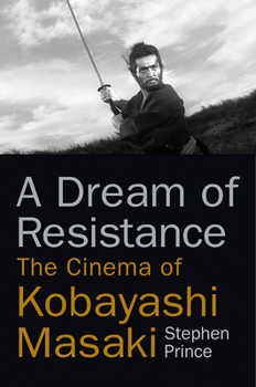 Hardcover A Dream of Resistance: The Cinema of Kobayashi Masaki Book