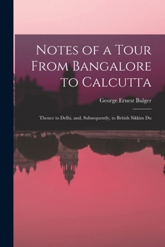 Paperback Notes of a Tour From Bangalore to Calcutta: Thence to Delhi, and, Subsequently, to British Sikkim Du Book