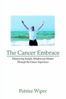 Paperback The Cancer Embrace: Discovering Insight, Wisdom and Humor Through the Cancer Experience Book