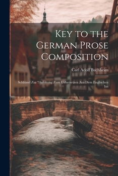 Paperback Key to the German Prose Composition: Schlüssel Zur "Anleitung Zum Uebersetzen Aus Dem Englischen Ins Book