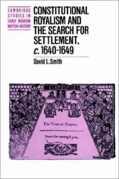 Constitutional Royalism and the Search for Settlement, c.1640-1649 - Book  of the Cambridge Studies in Early Modern British History