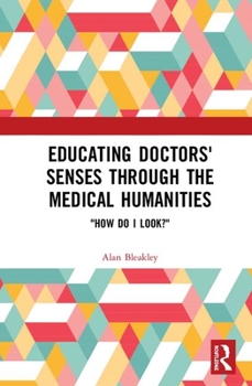 Hardcover Educating Doctors' Senses Through the Medical Humanities: How Do I Look? Book