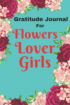 Gratitude Journal For Flowers lover Girls: The Funny 106 Pages Flower Lover Gratitude Journal for Gift