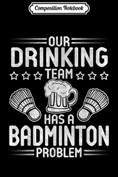 Paperback Composition Notebook: Our Drinker Team Has A Badminton Problem Player Happy Journal/Notebook Blank Lined Ruled 6x9 100 Pages Book