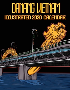 Da Nang Vietnam Illustrated 2020 Calendar: Monthly Wall Calendar: Statues, Sculptures, Street life, Pagodas, Temples, Boats, Golden Hands bridge, Dragon Bridge, Son Tra's Lady Buddha etc...