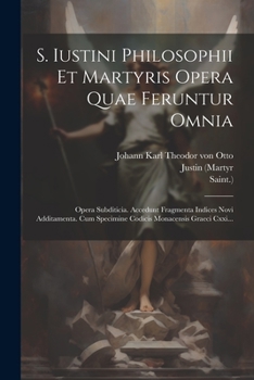 Paperback S. Iustini Philosophii Et Martyris Opera Quae Feruntur Omnia: Opera Subditicia. Accedunt Fragmenta Indices Novi Additamenta. Cum Specimine Codicis Mon [Greek] Book