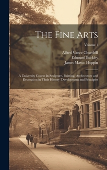 Hardcover The Fine Arts; a University Course in Sculpture, Painting, Architecture and Decoration in Their History, Development and Principles; Volume 1 Book