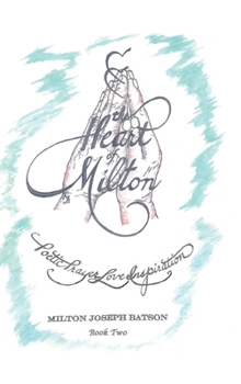 The Heart of Milton: Poetic Prayer, Love, Inspiration