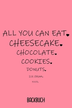 Backbuch All You Can Eat: Backbuch A5 zum selberschreiben als Geschenk f�r Cheesecake Donut und Cookie Freunde / 6x9 - 120 Seiten mit Rezeptvorlagen / Lustiges Rezeptbuch zum Backen f�r die Backrezept