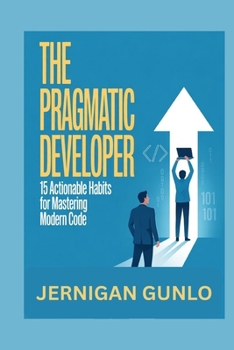 Paperback The Pragmatic Developer: 15 Actionable Habits for Mastering Modern Code Book