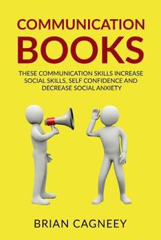 Paperback Communication Books: These Communication Skills Increase Social Skills, Self Confidence and Decrease Social Anxiety Book