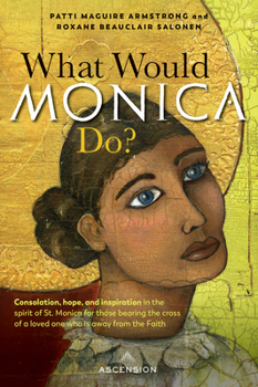 Paperback What Would Monica Do?: Consolation, Hope, and Inspiration in the Spirit of St. Monica for Those Bearing the Cross of a Loved One Who Is Away Book
