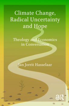 Hardcover Climate Change, Radical Uncertainty and Hope: Theology and Economics in Conversation Book