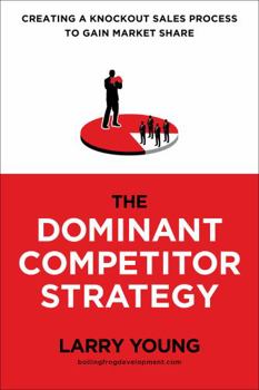 Paperback The Dominant Competitor Strategy: Creating a Knockout Sales Process to Gain Market Share Book
