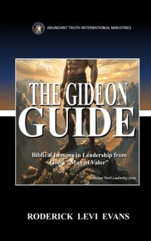 The Gideon Guide: Biblical Lessons in Leadership from God's "Man of Valor" (Abundant Truth Leadership)