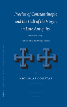 Proclus of Constantinople and the Cult of the Virgin in Late Antiquity: Homilies 1-5, Texts and Translations (Vigiliae Christianae, Supplements, 66) - Book  of the Vigiliae Christianae, Supplements